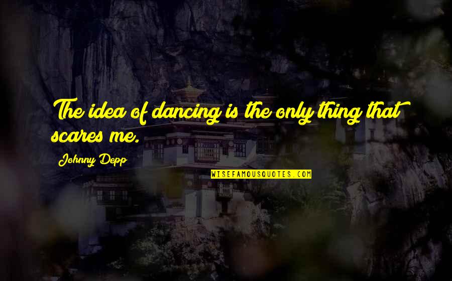 Rosenblooms Westfield Quotes By Johnny Depp: The idea of dancing is the only thing Rosenblooms Westfield Quotes By Johnny Depp: The idea of dancing is the only thing