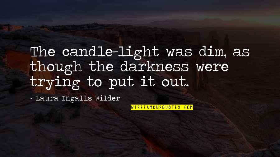 Rosenblooms Westfield Quotes By Laura Ingalls Wilder: The candle-light was dim, as though the darkness Rosenblooms Westfield Quotes By Laura Ingalls Wilder: The candle-light was dim, as though the darkness