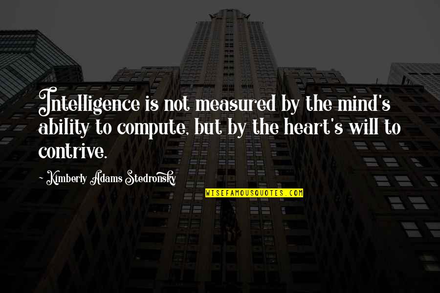Rosenblum Law Quotes By Kimberly Adams Stedronsky: Intelligence is not measured by the mind's ability