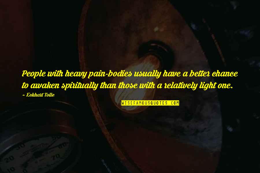 Rosenbusch Resort Quotes By Eckhart Tolle: People with heavy pain-bodies usually have a better