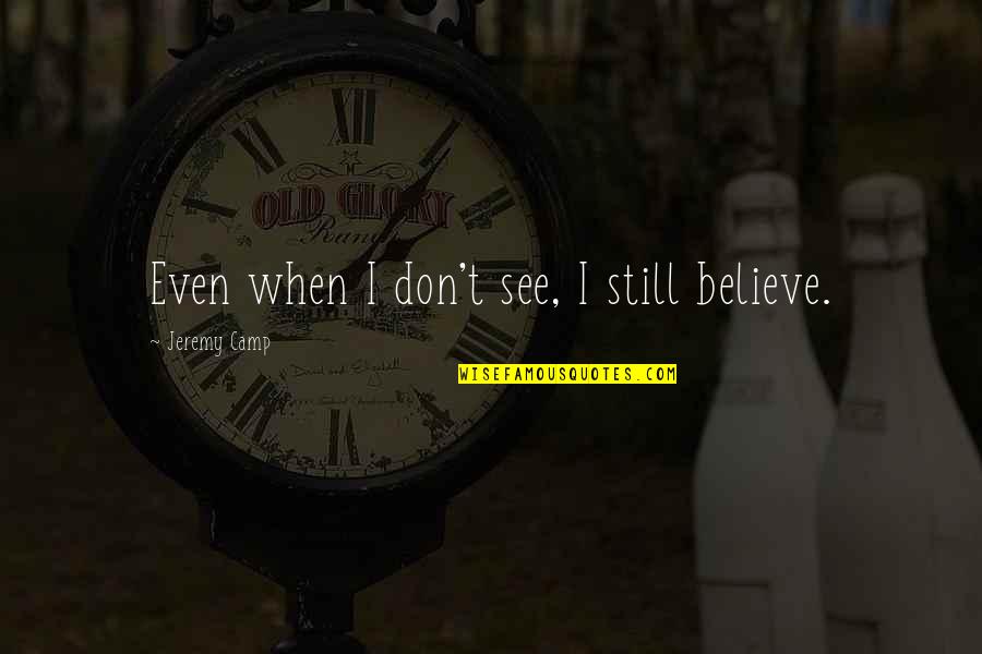 Rosenbusch Resort Quotes By Jeremy Camp: Even when I don't see, I still believe.