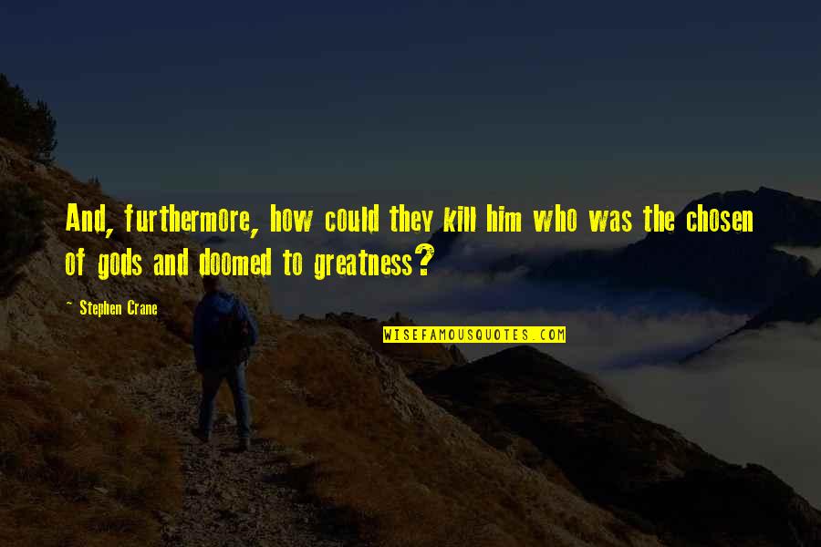 Rosencrans Montoursville Quotes By Stephen Crane: And, furthermore, how could they kill him who