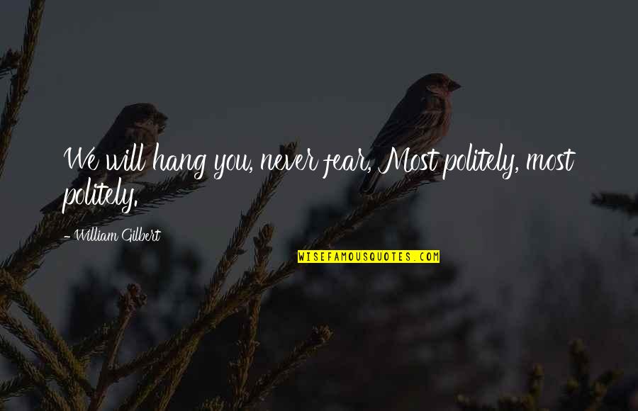 Rosencrans Montoursville Quotes By William Gilbert: We will hang you, never fear, Most politely,