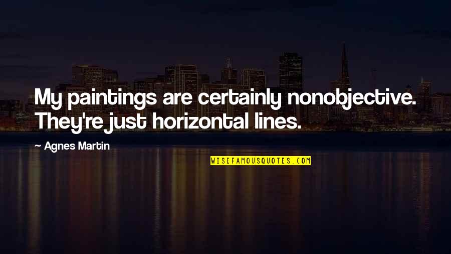 Rosencrantz Quotes By Agnes Martin: My paintings are certainly nonobjective. They're just horizontal