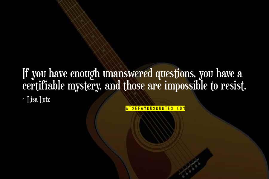 Rosendo Alvarez Quotes By Lisa Lutz: If you have enough unanswered questions, you have Rosendo Alvarez Quotes By Lisa Lutz: If you have enough unanswered questions, you have