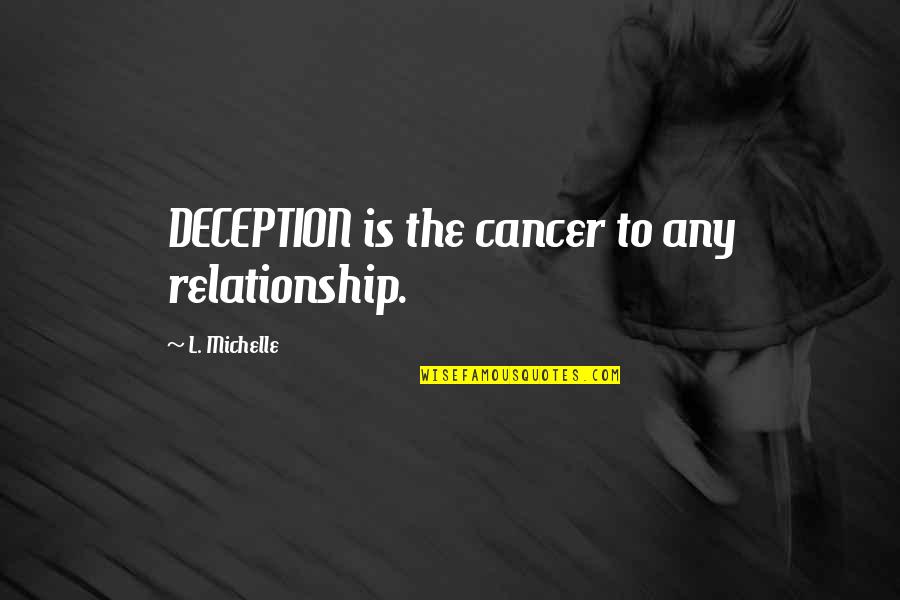 Rosendo Rodriguez Quotes By L. Michelle: DECEPTION is the cancer to any relationship. Rosendo Rodriguez Quotes By L. Michelle: DECEPTION is the cancer to any relationship.