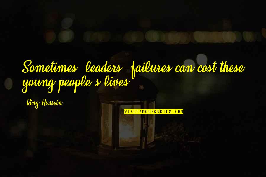 Rosendorffs Quotes By King Hussein: Sometimes, leaders' failures can cost these young people's