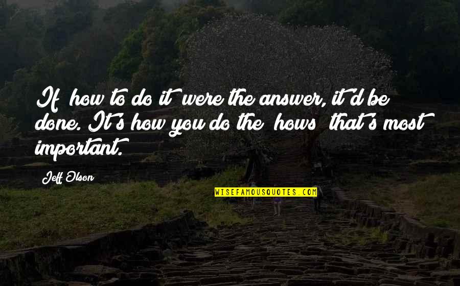 Rosenfelder Studios Quotes By Jeff Olson: If "how to do it" were the answer, Rosenfelder Studios Quotes By Jeff Olson: If "how to do it" were the answer,