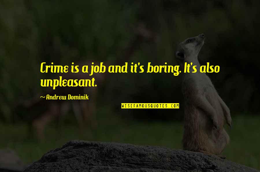 Rosenfeldt Fabrication Quotes By Andrew Dominik: Crime is a job and it's boring. It's Rosenfeldt Fabrication Quotes By Andrew Dominik: Crime is a job and it's boring. It's