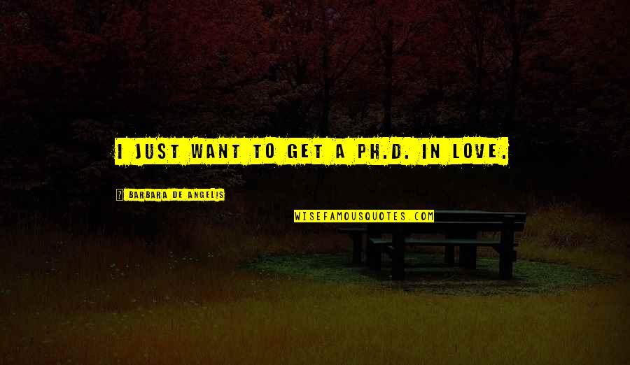 Rosengarten Construction Quotes By Barbara De Angelis: I just want to get a Ph.D. in Rosengarten Construction Quotes By Barbara De Angelis: I just want to get a Ph.D. in