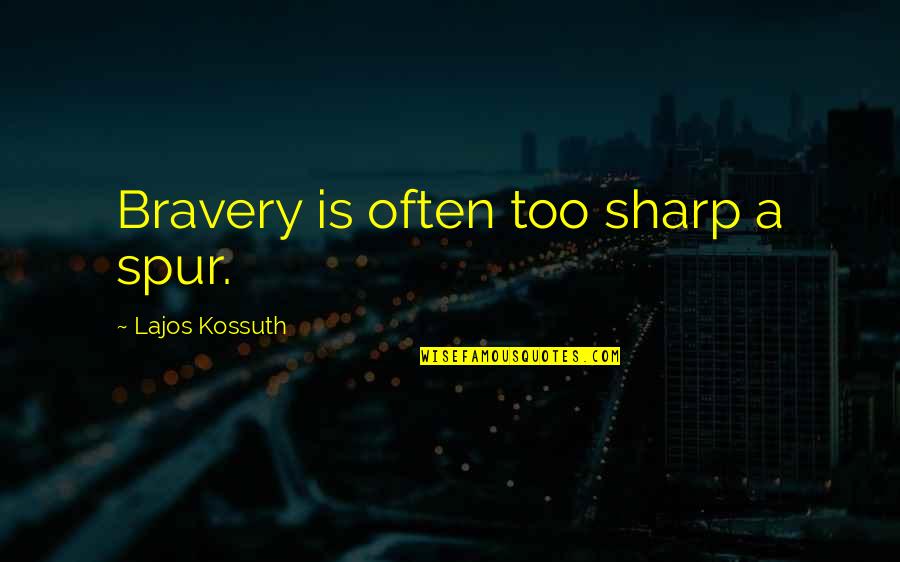 Rosenheim Germany Quotes By Lajos Kossuth: Bravery is often too sharp a spur.
