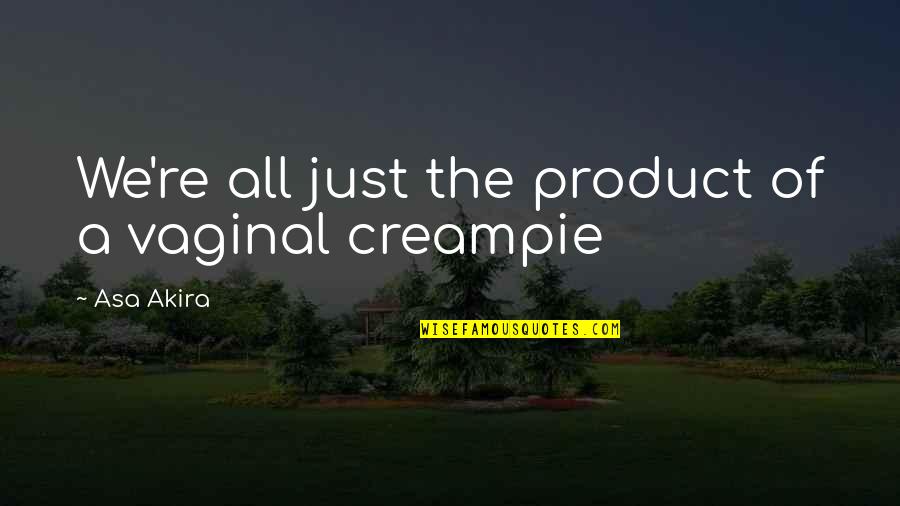 Rosenkrantz Tractor Quotes By Asa Akira: We're all just the product of a vaginal Rosenkrantz Tractor Quotes By Asa Akira: We're all just the product of a vaginal