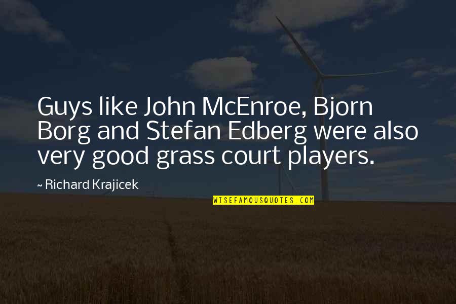 Rosenkrantz Tractor Quotes By Richard Krajicek: Guys like John McEnroe, Bjorn Borg and Stefan Rosenkrantz Tractor Quotes By Richard Krajicek: Guys like John McEnroe, Bjorn Borg and Stefan