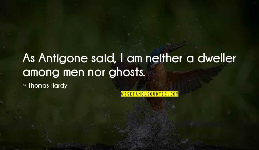 Rosenman And Leventhal Yardley Quotes By Thomas Hardy: As Antigone said, I am neither a dweller