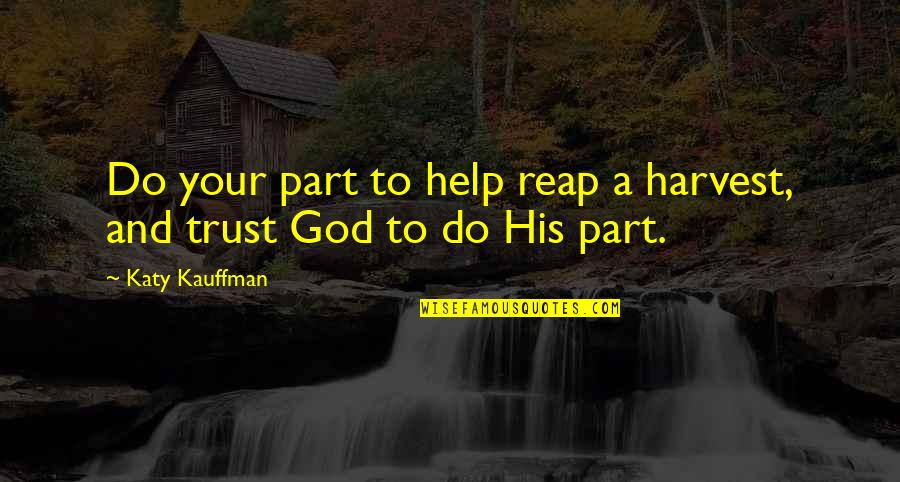 Rosenmayr Interiors Quotes By Katy Kauffman: Do your part to help reap a harvest,
