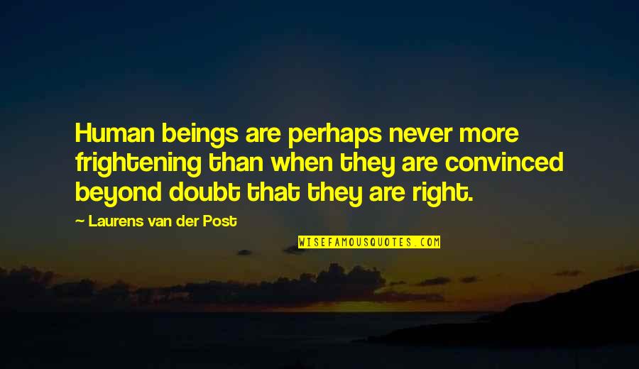 Rosenmeier Forum Quotes By Laurens Van Der Post: Human beings are perhaps never more frightening than Rosenmeier Forum Quotes By Laurens Van Der Post: Human beings are perhaps never more frightening than