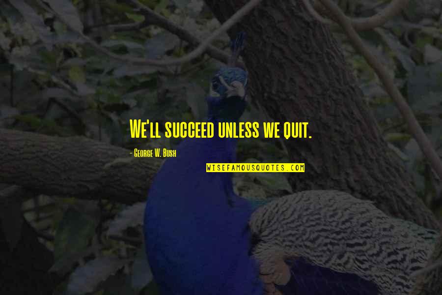 Rosenow Roofing Quotes By George W. Bush: We'll succeed unless we quit.