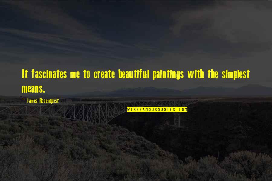 Rosenquist Paintings Quotes By James Rosenquist: It fascinates me to create beautiful paintings with Rosenquist Paintings Quotes By James Rosenquist: It fascinates me to create beautiful paintings with