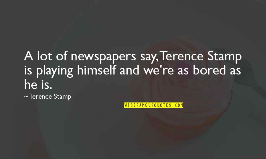 Rosenquist Paintings Quotes By Terence Stamp: A lot of newspapers say, Terence Stamp is Rosenquist Paintings Quotes By Terence Stamp: A lot of newspapers say, Terence Stamp is