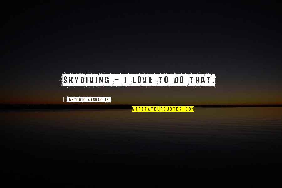 Rosenstand Moral Of The Story Quotes By Antonio Sabato Jr.: Skydiving - I love to do that. Rosenstand Moral Of The Story Quotes By Antonio Sabato Jr.: Skydiving - I love to do that.