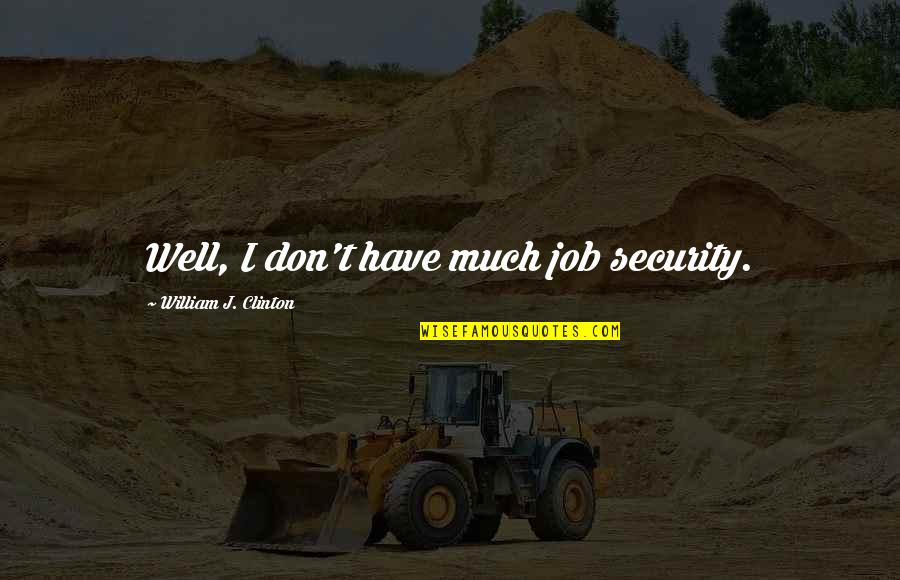 Rosenstein Resigns Quotes By William J. Clinton: Well, I don't have much job security. Rosenstein Resigns Quotes By William J. Clinton: Well, I don't have much job security.
