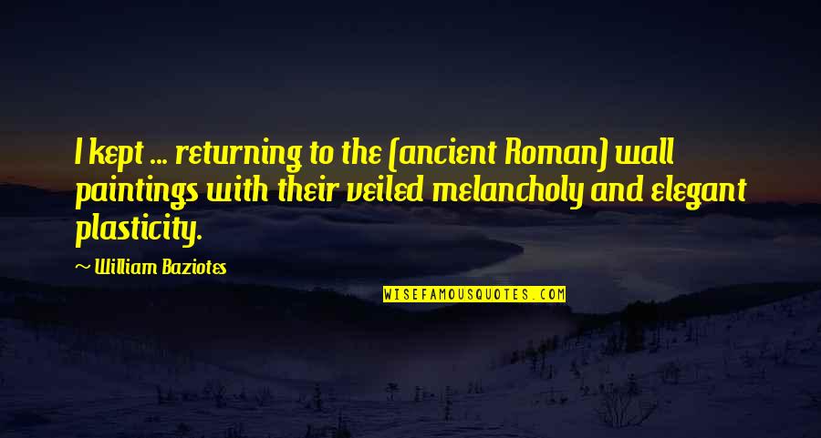 Rosenstone And Bell Quotes By William Baziotes: I kept ... returning to the (ancient Roman) Rosenstone And Bell Quotes By William Baziotes: I kept ... returning to the (ancient Roman)