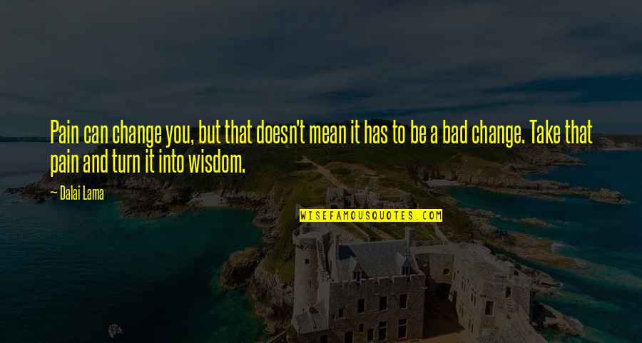 Rosenstrauch And Associates Quotes By Dalai Lama: Pain can change you, but that doesn't mean Rosenstrauch And Associates Quotes By Dalai Lama: Pain can change you, but that doesn't mean