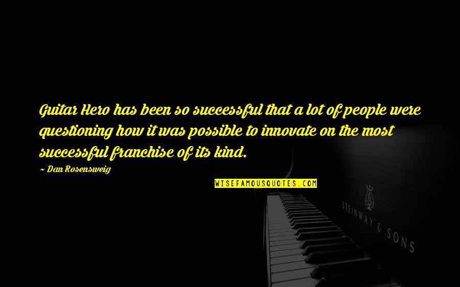 Rosensweig Quotes By Dan Rosensweig: Guitar Hero has been so successful that a Rosensweig Quotes By Dan Rosensweig: Guitar Hero has been so successful that a