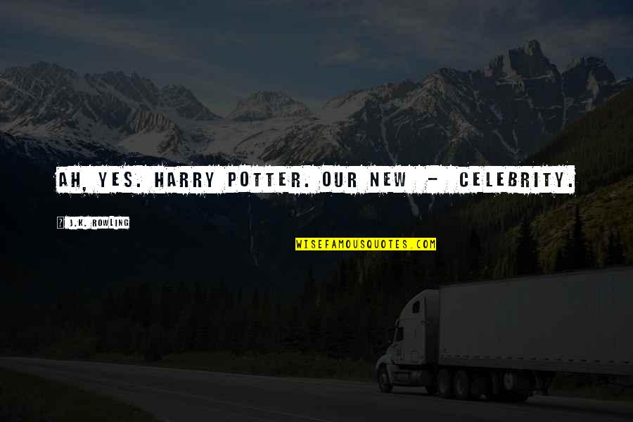 Rosensweig Quotes By J.K. Rowling: Ah, yes. Harry Potter. Our new - celebrity. Rosensweig Quotes By J.K. Rowling: Ah, yes. Harry Potter. Our new - celebrity.