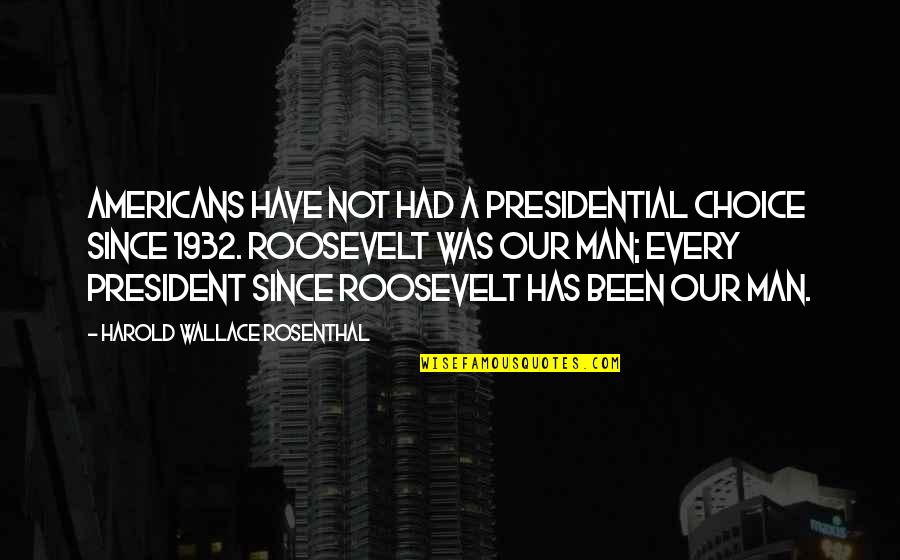 Rosenthal Quotes By Harold Wallace Rosenthal: Americans have not had a presidential choice since Rosenthal Quotes By Harold Wallace Rosenthal: Americans have not had a presidential choice since