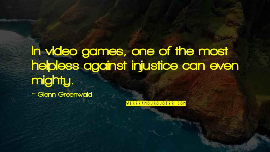 Rosentreter Obituary Quotes By Glenn Greenwald: In video games, one of the most helpless