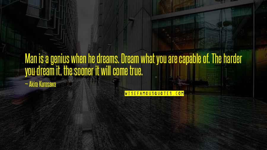Rosenwach Tank Quotes By Akira Kurosawa: Man is a genius when he dreams. Dream Rosenwach Tank Quotes By Akira Kurosawa: Man is a genius when he dreams. Dream