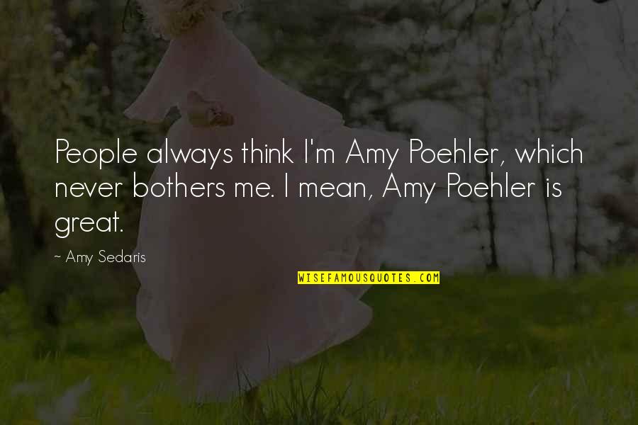Rosenwach Tank Quotes By Amy Sedaris: People always think I'm Amy Poehler, which never Rosenwach Tank Quotes By Amy Sedaris: People always think I'm Amy Poehler, which never