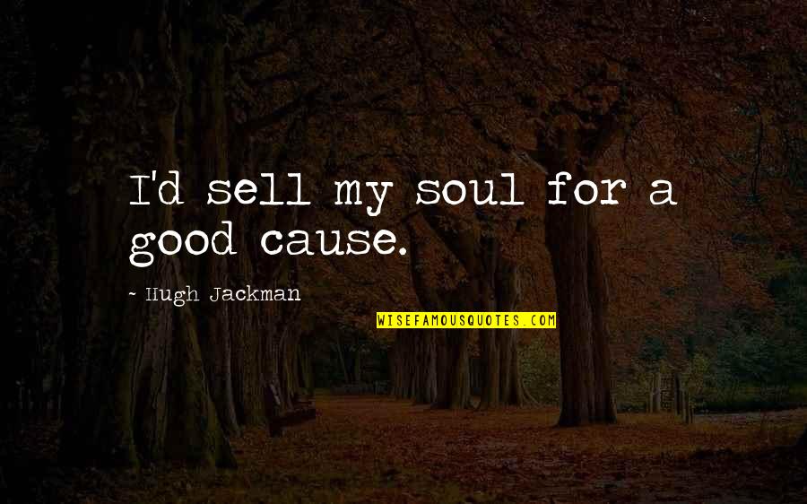 Rosenwach Tank Quotes By Hugh Jackman: I'd sell my soul for a good cause. Rosenwach Tank Quotes By Hugh Jackman: I'd sell my soul for a good cause.