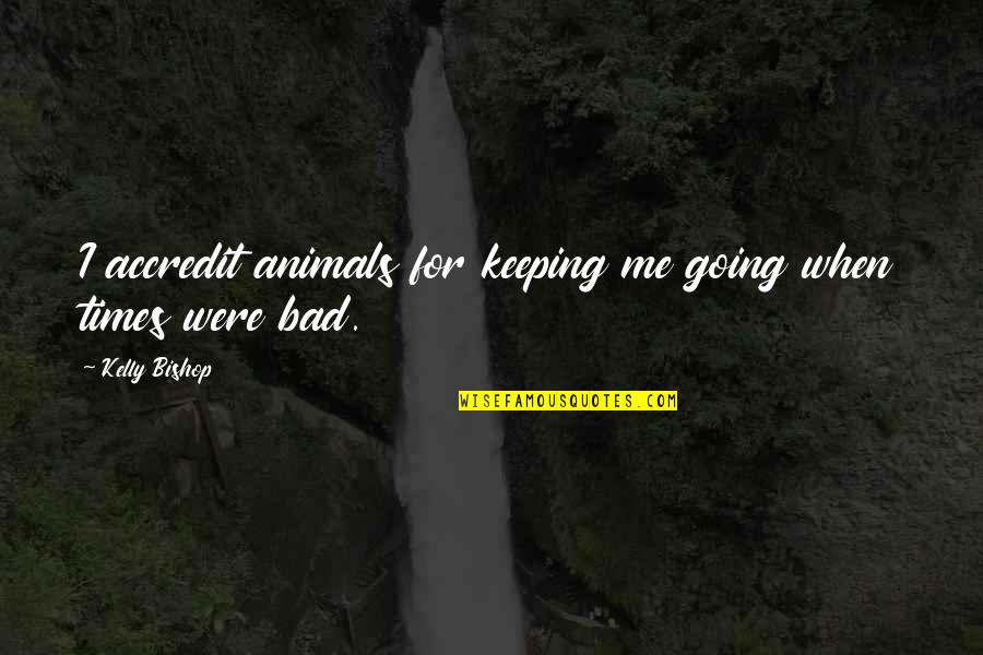 Rosenwach Water Quotes By Kelly Bishop: I accredit animals for keeping me going when Rosenwach Water Quotes By Kelly Bishop: I accredit animals for keeping me going when
