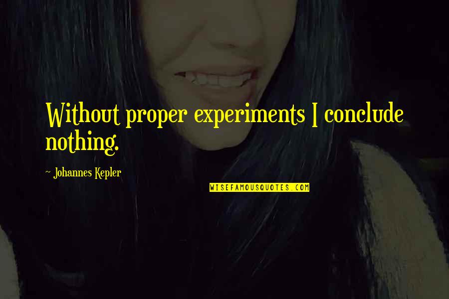 Rosenwasser Hershey Quotes By Johannes Kepler: Without proper experiments I conclude nothing.