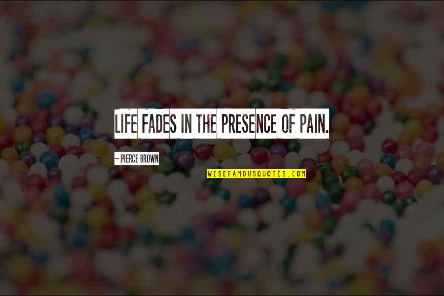 Rosenwasser Law Quotes By Pierce Brown: Life fades in the presence of pain.