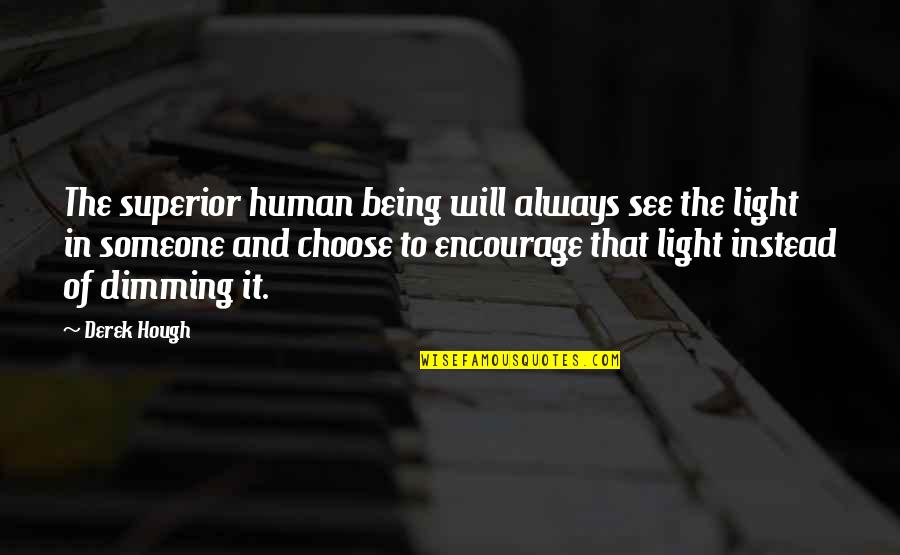 Rosenzweig Orthodontics Quotes By Derek Hough: The superior human being will always see the Rosenzweig Orthodontics Quotes By Derek Hough: The superior human being will always see the