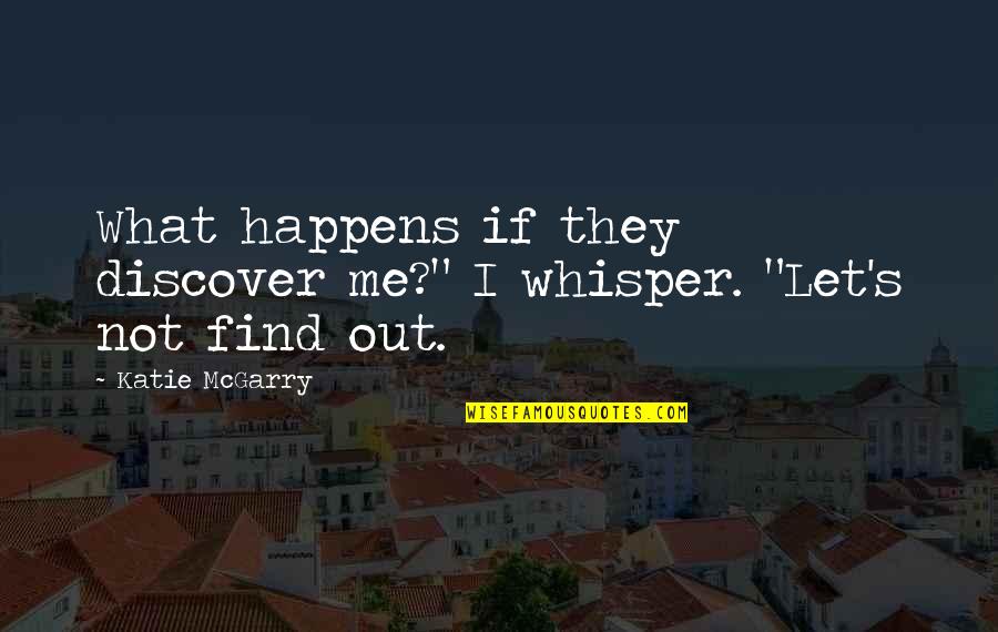 Rosenzweig Orthodontics Quotes By Katie McGarry: What happens if they discover me?" I whisper.