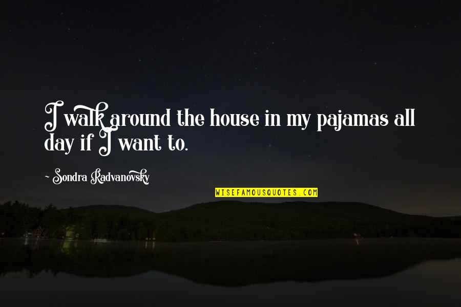 Rosenzweig Orthodontics Quotes By Sondra Radvanovsky: I walk around the house in my pajamas Rosenzweig Orthodontics Quotes By Sondra Radvanovsky: I walk around the house in my pajamas