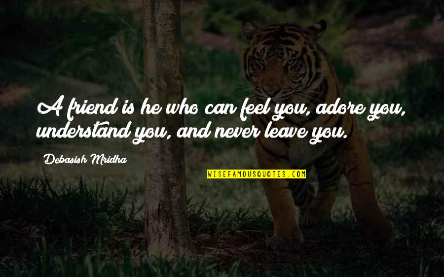 Rosepetals Quotes By Debasish Mridha: A friend is he who can feel you,