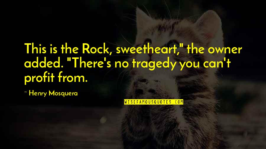 Rosepetals Quotes By Henry Mosquera: This is the Rock, sweetheart," the owner added.