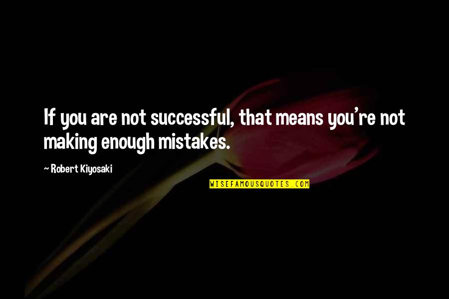 Roseraie Chateau Quotes By Robert Kiyosaki: If you are not successful, that means you're