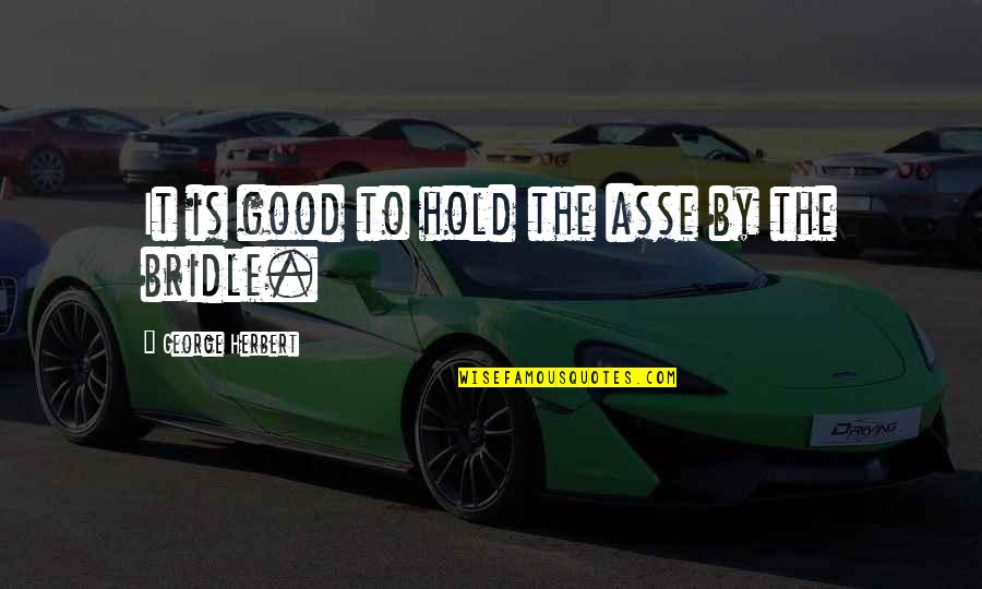 Roseroot Quotes By George Herbert: It is good to hold the asse by Roseroot Quotes By George Herbert: It is good to hold the asse by