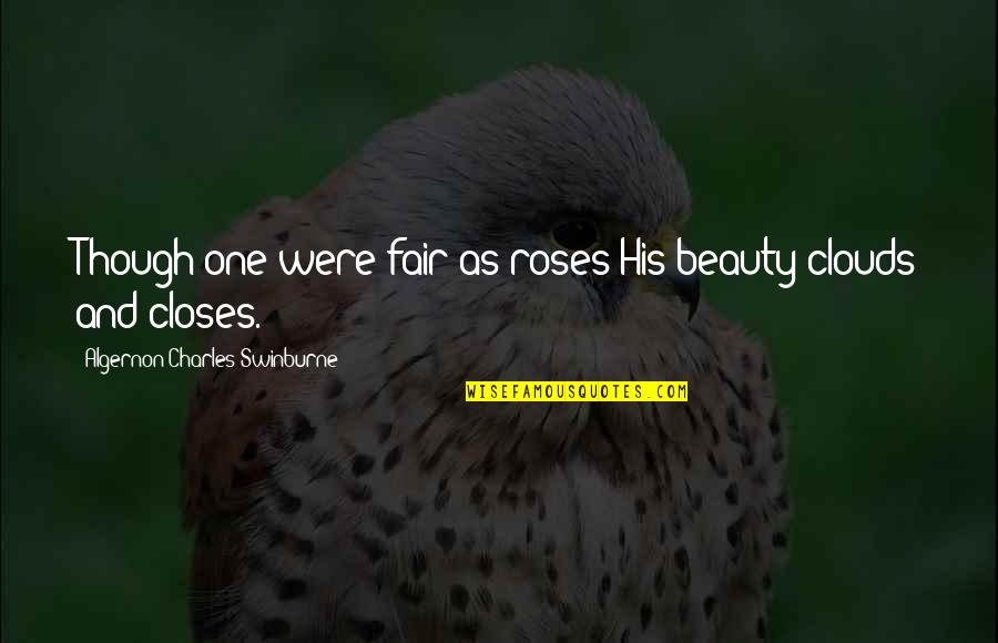 Roses And Beauty Quotes By Algernon Charles Swinburne: Though one were fair as roses His beauty