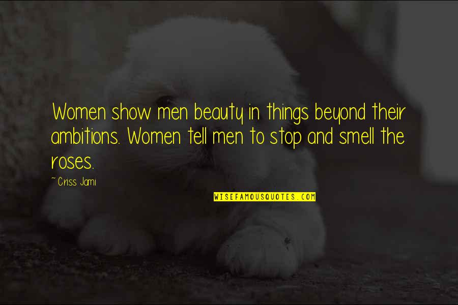 Roses And Beauty Quotes By Criss Jami: Women show men beauty in things beyond their