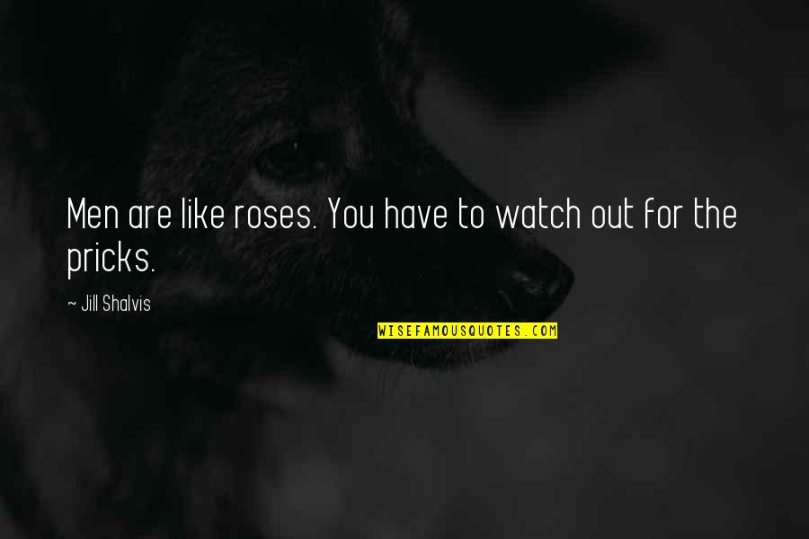 Roses And Life Quotes By Jill Shalvis: Men are like roses. You have to watch