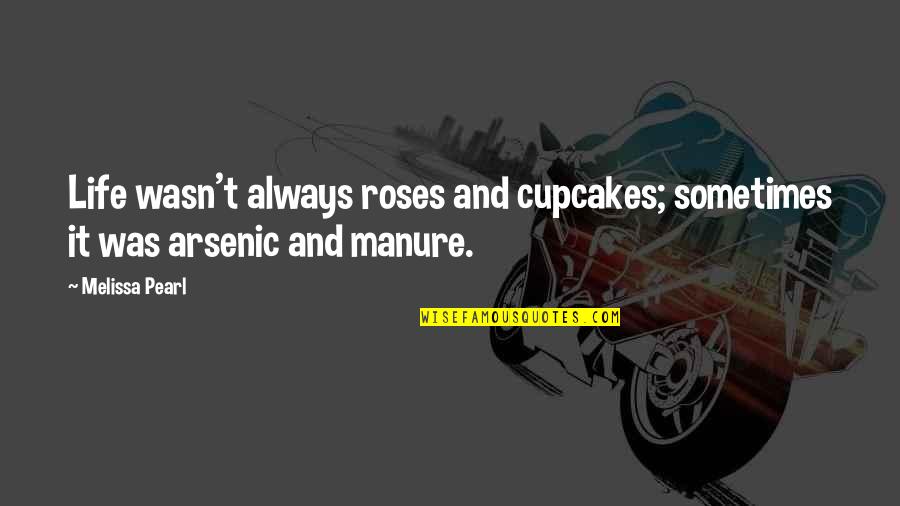 Roses And Life Quotes By Melissa Pearl: Life wasn't always roses and cupcakes; sometimes it