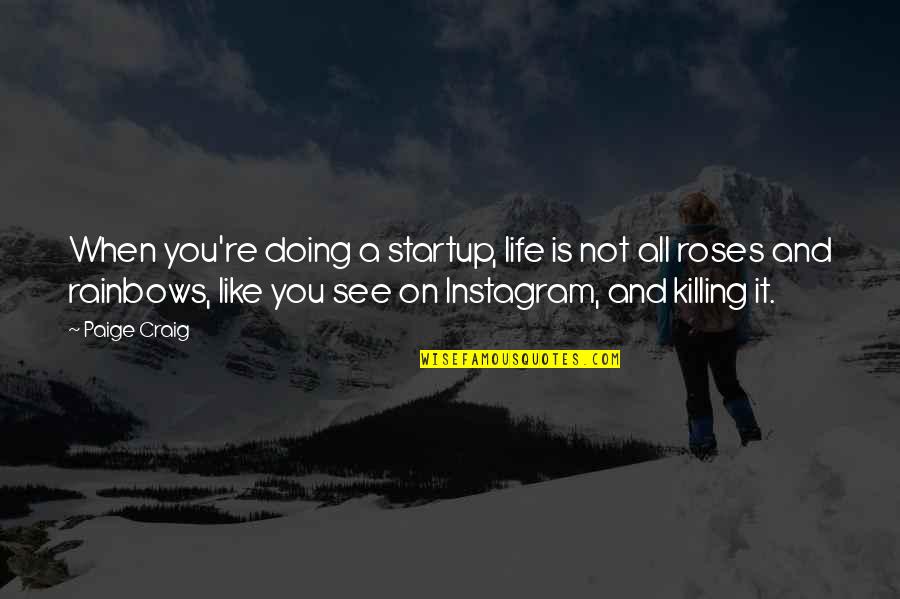 Roses And Life Quotes By Paige Craig: When you're doing a startup, life is not