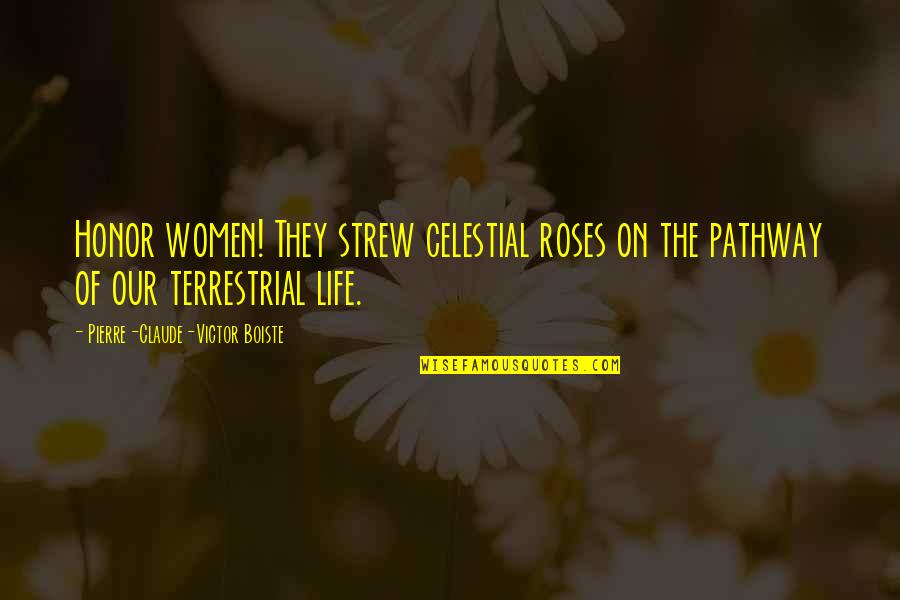 Roses And Life Quotes By Pierre-Claude-Victor Boiste: Honor women! They strew celestial roses on the